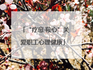“疗愈·鞍心”关爱职工心理健康