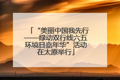 “美丽中国我先行——绿动双行线六五环境日嘉年华”活动在太原举行
