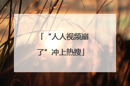 “人人视频崩了”冲上热搜