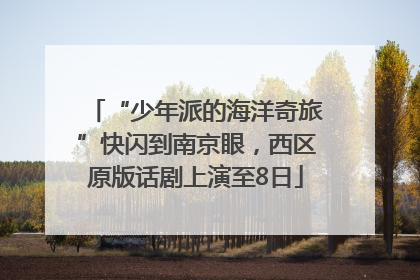 “少年派的海洋奇旅”快闪到南京眼，西区原版话剧上演至8日