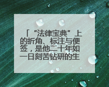 “法律宝典”上的折角、标注与便签，是他二十年如一日刻苦钻研的生动印记