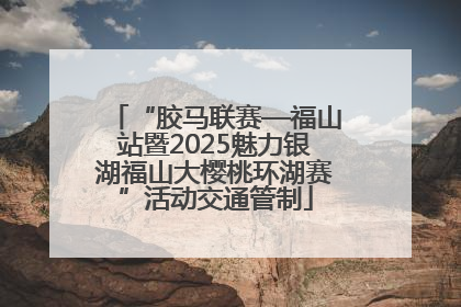 “胶马联赛—福山站暨2025魅力银湖福山大樱桃环湖赛”活动交通管制