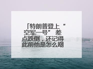 特朗普登上“空军一号” 差点跌倒，还记得此前他是怎么嘲笑拜登的吗？