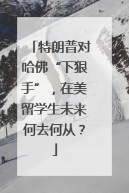 特朗普对哈佛“下狠手”，在美留学生未来何去何从？