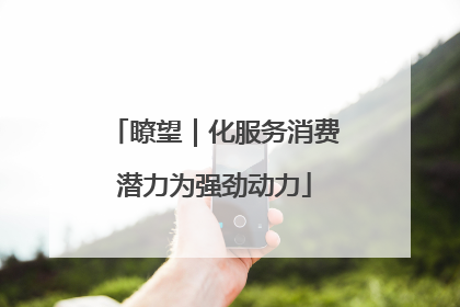 瞭望｜化服务消费潜力为强劲动力