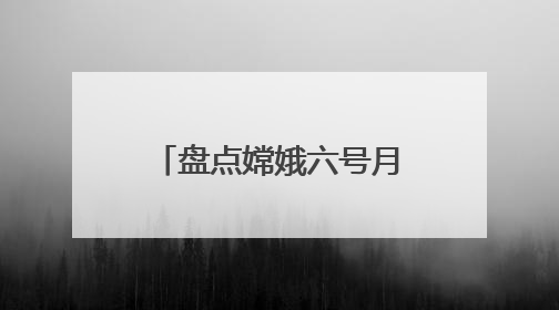 盘点嫦娥六号月球样品发现：人类正认识一个“全新”的月球