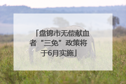 盘锦市无偿献血者“三免”政策将于6月实施