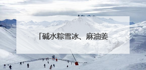 碱水粽雪冰、麻油姜母鸭粽……万物皆可包，“粽”头戏创意多