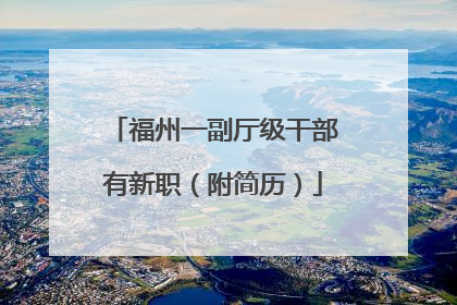 福州一副厅级干部有新职（附简历）