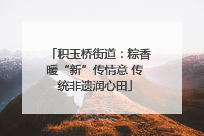 积玉桥街道：粽香暖“新”传情意 传统非遗润心田