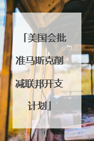 美国会批准马斯克削减联邦开支计划