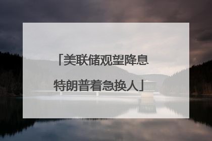 美联储观望降息 特朗普着急换人