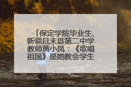 保定学院毕业生、新疆且末县第二中学教师黄小凤：《歌唱祖国》是她教会学生的第一首歌