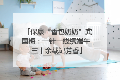 保康“香包奶奶”龚国梅：一针一线绣端午 三十余载记芳香