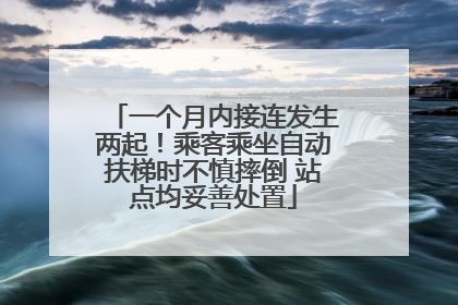 一个月内接连发生两起！乘客乘坐自动扶梯时不慎摔倒 站点均妥善处置