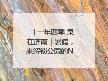 一年四季 泉在济南｜暑假，来解锁公园的N种游玩方式