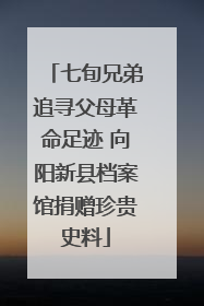 七旬兄弟追寻父母革命足迹 向阳新县档案馆捐赠珍贵史料