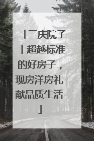 三庆院子丨超越标准的好房子，现房洋房礼献品质生活