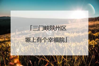 三门峡陕州区 塬上有个幸福院
