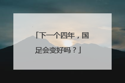 下一个四年，国足会变好吗？