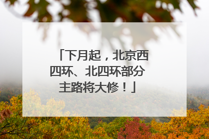 下月起，北京西四环、北四环部分主路将大修！
