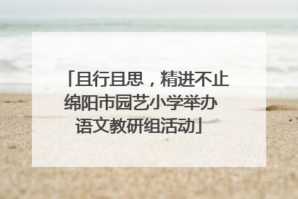 且行且思，精进不止 绵阳市园艺小学举办语文教研组活动
