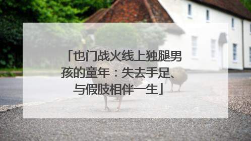 也门战火线上独腿男孩的童年：失去手足、与假肢相伴一生