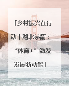 乡村振兴在行动丨湖北茅箭：“体育+”激发发展新动能