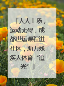 人人上场，运动无碍，成都世运课程进社区，助力残疾人体育“追光”
