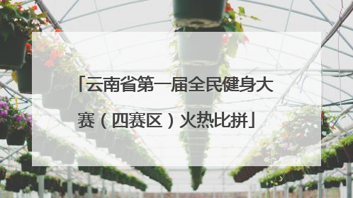 云南省第一届全民健身大赛（四赛区）火热比拼
