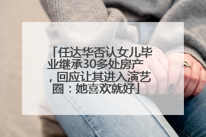 任达华否认女儿毕业继承30多处房产，回应让其进入演艺圈：她喜欢就好