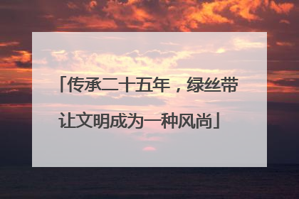 传承二十五年，绿丝带让文明成为一种风尚
