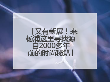 又有新展！来杨浦这里寻找源自2000多年前的时尚秘籍