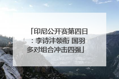 印尼公开赛第四日：李诗沣领衔 国羽多对组合冲击四强