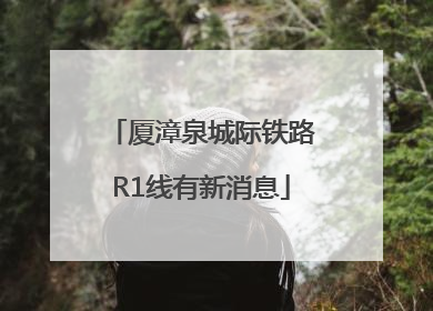 厦漳泉城际铁路R1线有新消息