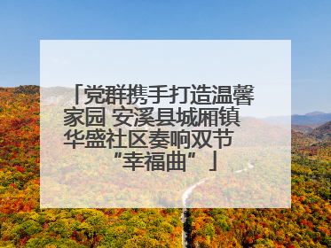党群携手打造温馨家园 安溪县城厢镇华盛社区奏响双节 “幸福曲”