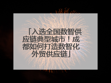 入选全国数智供应链典型城市！成都如何打造数智化外贸供应链