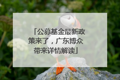 公募基金最新政策来了，广东博众带来详情解读