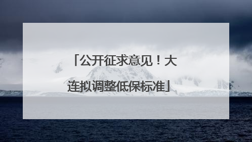 公开征求意见！大连拟调整低保标准