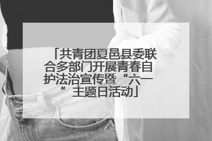 共青团夏邑县委联合多部门开展青春自护法治宣传暨“六一”主题日活动