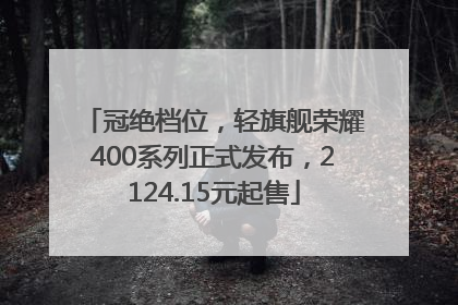 冠绝档位，轻旗舰荣耀400系列正式发布，2124.15元起售