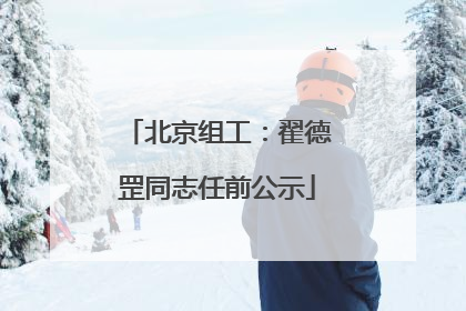 北京组工：翟德罡同志任前公示