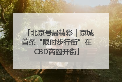 北京号最精彩｜京城首条“限时步行街”在CBD商圈开街