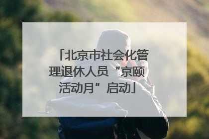 北京市社会化管理退休人员“京颐活动月”启动
