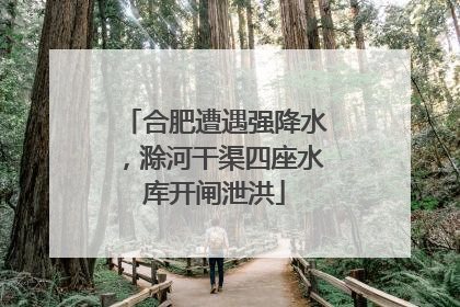合肥遭遇强降水，滁河干渠四座水库开闸泄洪