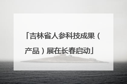 吉林省人参科技成果（产品）展在长春启动