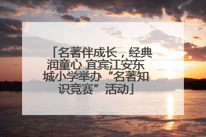 名著伴成长，经典润童心 宜宾江安东城小学举办“名著知识竞赛”活动