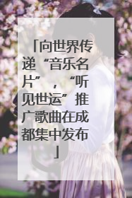 向世界传递“音乐名片”，“听见世运”推广歌曲在成都集中发布