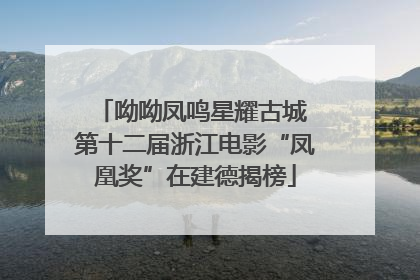 呦呦凤鸣星耀古城 第十二届浙江电影“凤凰奖”在建德揭榜