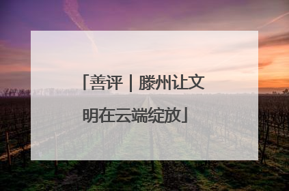 善评｜滕州让文明在云端绽放